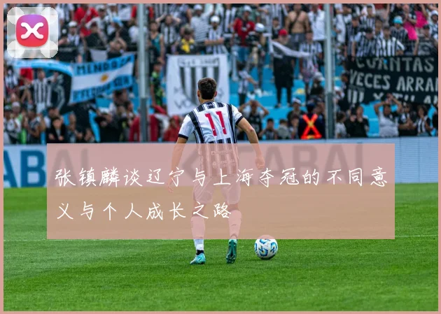 张镇麟谈辽宁与上海夺冠的不同意义与个人成长之路